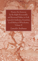 Ninety-Six Sermons by the Right Honourable and Reverend Father in God, Lancelot Andrewes, Sometime Lord Bishop of Winchester, Volume II