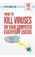 Pete the Nerd's How to Kill Viruses on Your Computer for Everyday Users