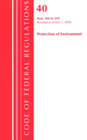 Code of Federal Regulations, Title 40 Protection of the Environment 300-399, Revised as of July 1, 2020: (Code of Federal Regulations, Title 40 Protection of the Environment)