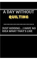 A DAY WITHOUTQuilting JUST KIDDING...I HAVE NO