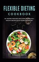Flexible Dieting Cookbook: 40+ Muffins, Pancakes and Cookie recipes for a healthy and balanced Flexible Dieting diet
