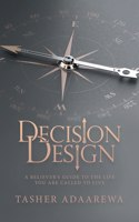 Decision Design: A Believer's Guide to the Life You Are Called to Live
