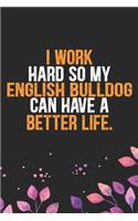 I Work Hard so My English Bulldog Can Have a Better Life: Cool English Bulldog Dog Journal Notebook - English Bulldog Puppy Lover Gifts - Funny English Bulldog Dog Notebook - English Bulldog Owner Gifts. 6 