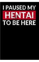 I Paused My Hentai To Be Here: Weekly Planner and Organizer A5 for Anime Merchandise and Manga Journal Lover I A5 (6x9 inch.) I Gift I 120 pages I Year Weekly & Monthly Planner