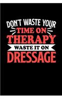 Don't Waste Your Time On Therapy Waste It On Dressage