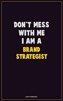 Don't Mess With Me, I Am A Brand Strategist: Career Motivational Quotes 6x9 120 Pages Blank Lined Notebook Journal