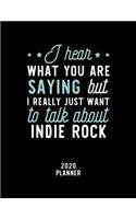 I Hear What You Are Saying I Really Just Want To Talk About Indie Rock 2020 Planner: Indie Rock Fan 2020 Calendar, Funny Design, 2020 Planner for Indie Rock Lover, Christmas Gift for Indie Rock Lover