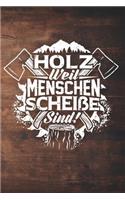Holz Weil Menschen Scheiße Sind!: 120 Seiten Notizbuch Für Holzfäller, Waldarbeiter, Förster Und Holzliebhaber - Waldarbeiter Geschenk Kettensäge Motorsäge Wald Holz