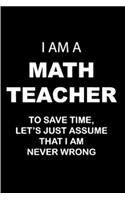 I am a math teacher to save time let's just assume that I am never wrong