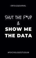 Erfolgsjournal Shut the F* Up & Show Me the Data #psychologiestudium