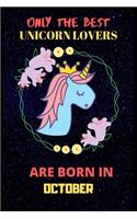 Only The Best Unicorn Lovers Are Born In October: Perfect Unicorn Journal, Blank Lined Notebook Journal, Unicorn Notebook Journal For Men Women And Kids, Gifts For Unicorn Lovers.