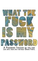 What The F*ck Is My Password Journal: Internet Password Logbook - The Personal Internet Address & Password Journal A Password Tracker So You Can Log Into Your Shit Without Brain Farts