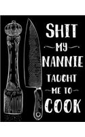 Shit My Nannie Taught Me To Cook: Personalized Blank Cookbook and Custom Recipe Journal to Write in Cute Gift for Women Mom Wife Funny Keepsake Gag Gift Journal And Organizer For Rec