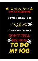 Warning! I'm An Awesome Civil Engineer To Avoid Injury Don't Tell Me How To Do My Job: Perfect Gag Gift For An Awesome Civil Engineer Who Knows How To Do Their Job! - Blank Lined Notebook Journal - 100 Pages 6 x 9 Format - Office Humou