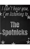 I can't hear you, I'm listening to The Spotnicks creative writing lined notebook: Promoting band fandom and music creativity through writing...one day at a time