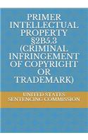 Primer Intellectual Property §2b5.3 (Criminal Infringement of Copyright or Trademark)