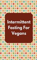 Intermittent Fasting For Vegans
