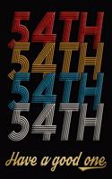 54th Have A Good One: 54th Birthday Journal / Notebook / Diary / Appreciation Gift / Anniversary / Unique Card Alternative / 54 Year Old Birthday Gift