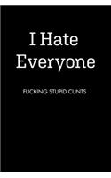 I Hate Everyone FUCKING STUPID CUNTS