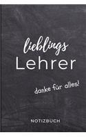 Lieblings Lehrer Danke Für Alles! Notizbuch: A5 LINIERT Geschenkidee für Lehrer Erzieher - Abschiedsgeschenk Grundschule - Klassengeschenk - Dankeschön - Lehrerplaner - Buch zur Einschulung