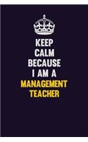 Keep Calm Because I Am A management teacher