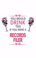 You Would Drink Too If You Were A Records Filer: Personal Records Filer Notebook, Records Filing Journal Gift, Diary, Doodle Gift or Notebook - 6 x 9 Compact Size, 109 Blank Lined Pages
