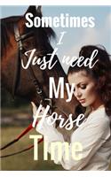 Sometimes I just Need My Horse Time: Horseback Training Notebook for journaling equestrian notebook 131 pages 6x9 inches gift for horse lovers &girls