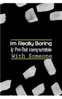 I'm Really Boring If I'm Not comfortable With Someone