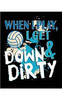 When I Play I Get Down & Dirty: Volleyball Composition Notebook Back to School 7.5 x 9.25 Inches 100 College Ruled Pages Journal Coach Coaching Journal