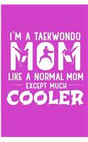 I'm a Taekwondo Mom Like a Normal Mom Except Much Cooler: Cool Taekwondo Coach Womens Blank Lined Journal