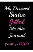My Dearest Sister Gifted me this Journal. But, She is a Freak!: Blank Lined Journals (6"x9") for family Keepsakes, Gifts (Funny and Gag) for Sisters and Brothers