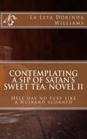 Contemplating a Sip of Satan's Sweet Tea: Novel II: Hell has no fury like a husband scorned(Contemplating a Sip of Satan's Sweet Tea)