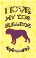 I Love My Dog Bulldog - Dog Owner Notebook: Doggy Style Designed Pages for Dog Owner's to Note Training Log and Daily Adventures.