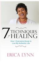 7 Techniques of Healing: How I Overcame Abuse to Live My Authentic Life