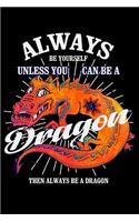 Always Be Yourself Unless You Can Be a Dragon Then Always Be a Dragon: Blank Lined Journal to Write in - Ruled Writing Notebook