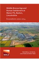 Middle Bronze Age and Roman Settlement at Manor Pit, Baston, Lincolnshire: Excavations 2002-2014