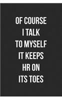 Of Course I Talk to Myself It Keeps HR on Its Toes