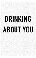 Drinking about You: A 6x9 Inch Matte Softcover Notebook Journal with 120 Blank Lined Pages and a Funny Wine or Beer Loving Cover Slogan