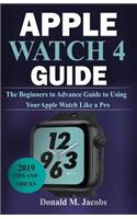 Apple Watch 4 Guide: The Beginners to Advance Guide to Using Your Apple Watch Like A Pro