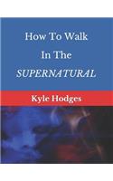 How to Walk in the Supernatural