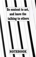 Be content to act, and leave the talking to others: Success seems to be connected with action. Take notes, make use of journal daily to record your progress.