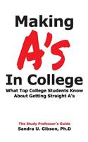 Making A's in College: What Top College Students Know about Getting Straight-A's