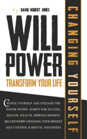 Willpower Transform Your Life: Change Yourself and Unleash the Power Within. Habits for Success, Health, Wealth. Improve Mindful Relationships Changing Your Mindset. Self-Control 