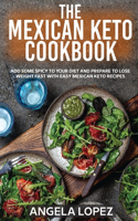 The Mexican Keto Cookbook: Add Some Spicy To Your Diet And Prepare To Lose Weight Fast With Easy Mexican Keto Recipes