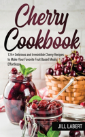 Cherry Cookbook: 125+ Delicious and Irresistible Cherry Recipes to Make Your Favorite Fruit Based Meals Effortlessy