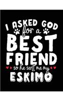 I Asked God For A Best Friend So He Sent Me My Eskimo: Dog Composition Notebook Journal College Ruled