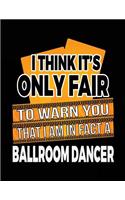 I Think It's Only Fair To Warn You That I Am In Fact A Ballroom Dancer: Blank Lined Notebook Journal