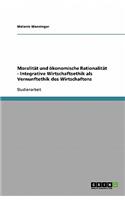 Moralität und ökonomische Rationalität - Integrative Wirtschaftsethik als Vernunftethik des Wirtschaftens