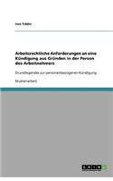 Arbeitsrechtliche Anforderungen an eine Kündigung aus Gründen in der Person des Arbeitnehmers