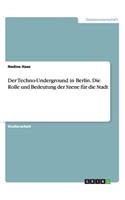 Der Techno-Underground in Berlin. Die Rolle und Bedeutung der Szene für die Stadt